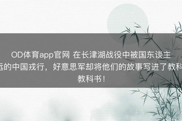 OD体育app官网 在长津湖战役中被国东谈主疏远的中国戎行,好意思军却将他们的故事写进了教科书!