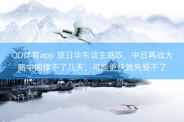 OD体育app 旅日华东谈主感叹，中日再战大略中国撑不了几天，可能更快就先受不了